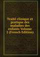 Traite clinique et pratique des maladies des enfants Volume 2 (French Edition), 