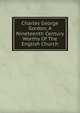 Charles George Gordon, A Nineteenth Century Worthy Of The English Church, 