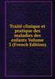 Traite clinique et pratique des maladies des enfants Volume 3 (French Edition), 