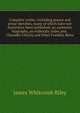 Complete works; including poems and prose sketches, many of which have not heretofore been published, an authentic biography, an elaborate index and . Chandler Christy and Ethel Franklin Betts, Riley, James Whitcomb, 1849-1916 