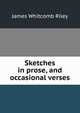 Sketches in prose, and occasional verses, Riley, James Whitcomb, 1849-1916 