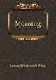 Morning, Riley, James Whitcomb, 1849-1916 
