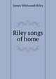 Riley songs of home, Riley, James Whitcomb, 1849-1916 