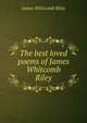 The best loved poems of James Whitcomb Riley, Riley, James Whitcomb, 1849-1916 