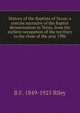 History of the Baptists of Texas; a concise narrative of the Baptist denomination in Texas, from the earliest occupation of the territory to the close of the year 1906, B F. 1849-1925 Riley 