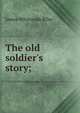 The old soldier's story;, Riley, James Whitcomb, 1849-1916 
