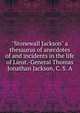 "Stonewall Jackson" a thesaurus of anecdotes of and incidents in the life of Lieut.-General Thomas Jonathan Jackson, C. S. A., 
