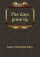 The days gone by, Riley, James Whitcomb, 1849-1916 