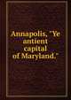 Annapolis, "Ye antient capital of Maryland.", 
