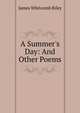 A Summer's Day: And Other Poems, Riley, James Whitcomb, 1849-1916 