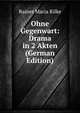 Ohne Gegenwart: Drama in 2 Akten (German Edition), Rainer Maria Rilke 