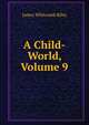 A Child-World, Volume 9, Riley, James Whitcomb, 1849-1916 