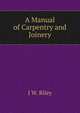 A Manual of Carpentry and Joinery, J W. Riley 