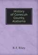 History of Conecuh County, Alabama: Embracing a Detailed Record of Events from the Earliest Period to the Present; Biographical Sketches of Those Who . List of the Officials of Conecuh, Besi, Benjamin Franklin Riley 