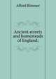 Ancient streets and homesteads of England;, Alfred Rimmer 