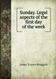 Sunday. Legal aspects of the first day of the week, James Trapier Ringgold 