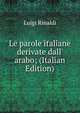 Le parole italiane derivate dall' arabo; (Italian Edition), Luigi Rinaldi 