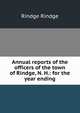 Annual reports of the officers of the town of Rindge, N. H.: for the year ending, Rindge Rindge 