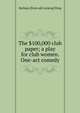 The $100,000 club paper; a play for club women. One-act comedy, Barbara [from old catalog] Ring 