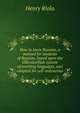 How to learn Russian, a manual for students of Russian, based upon the Ollendorffian system of teaching languages, and adapted for self-instruction, Henry Riola 