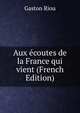 Aux ecoutes de la France qui vient (French Edition), Gaston Riou 