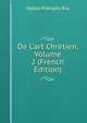 De L'art Chr?tien, Volume 2 (French Edition), Alexis-Francois Rio 