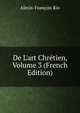 De L'art Chr?tien, Volume 3 (French Edition), Alexis-Francois Rio 