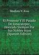 El Presente Y El Pasado De Jonacatepec, Honrado Siempre Por Sus Nobles Hijos (Spanish Edition), Modisto V. Rios 