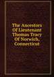 The Ancestors Of Lieutenant Thomas Tracy Of Norwich, Connecticut, 