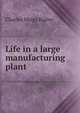 Life in a large manufacturing plant, Charles Meigs Ripley 
