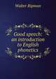 Good speech: an introduction to English phonetics, Walter Ripman 