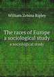 The races of Europe; a sociological study (Lowell Institute lectures), Ripley, William Zebina, 1867-1941 
