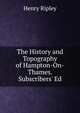 The History and Topography of Hampton-On-Thames. Subscribers' Ed, Henry Ripley 