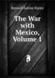 The War with Mexico, Volume 1, Roswell Sabine Ripley 
