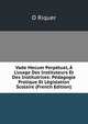 Vade Mecum Perp?tuel, ? L'usage Des Instituteurs Et Des Institutrices: P?dagogie Pratique Et L?gislation Scolaire (French Edition), O Riquer 