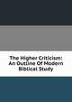 The Higher Criticism: An Outline Of Modern Biblical Study, 