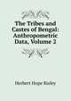 The Tribes and Castes of Bengal: Anthropometric Data, Volume 2, Herbert Hope Risley 