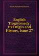 English Tragicomedy: Its Origin and History, Issue 27, Frank Humphrey Ristine 