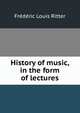 History of music, in the form of lectures, Frederic Louis Ritter 