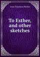 To Esther, and other sketches, Anne Thackeray Ritchie 