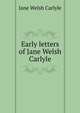 Early letters of Jane Welsh Carlyle, Jane Welsh Carlyle 