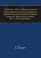L'H?tel de ville et la bourgeoisie de Paris, origines, moeurs, coutumes, institutions municipales depuis les temps les plus recul?s jusq?'a 1789 (French Edition), F Rittiez 