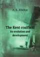 The Kent coalfield, its evolution and development, A. E. Ritchie 