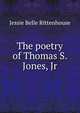 The poetry of Thomas S. Jones, Jr, Jessie Belle Rittenhouse 