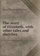 The story of Elizabeth, with other tales and sketches, Ritchie Anne Thackeray 