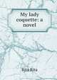 My lady coquette: a novel, Rita Rita 