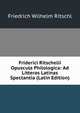 Friderici Ritschelii Opuscula Philologica: Ad Litteras Latinas Spectantia (Latin Edition), Friedrich Wilhelm Ritschl 