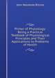 Primer of Physiology: Being a Practical Textbook of Physiological Principles and Their Applications to Problems of Health, John Woodside Ritchie 