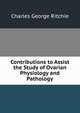 Contributions to Assist the Study of Ovarian Physiology and Pathology, Charles George Ritchie 