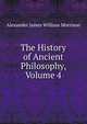 The History of Ancient Philosophy, Volume 4, Alexander James William Morrison 